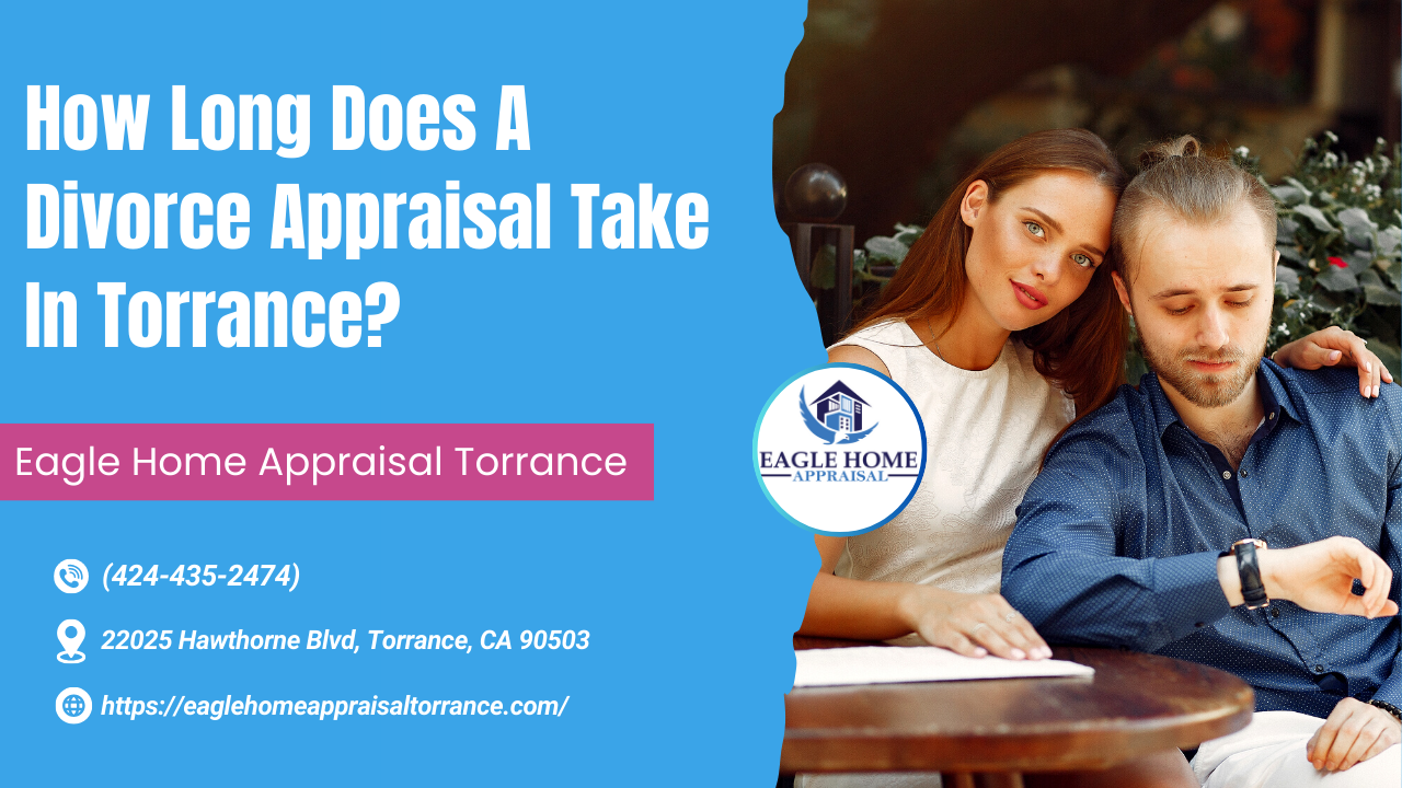 Eagle Home Appraisal Torrance - How Long Does A Divorce Appraisal Take In Torrance?
